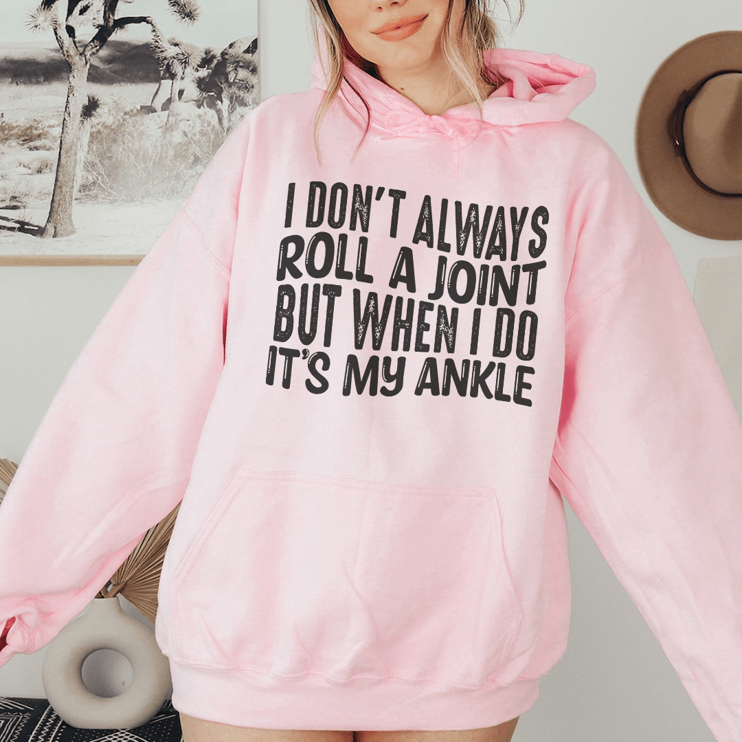 I Don't Always Roll A Joint But When I Do It's My Ankle Hoodie