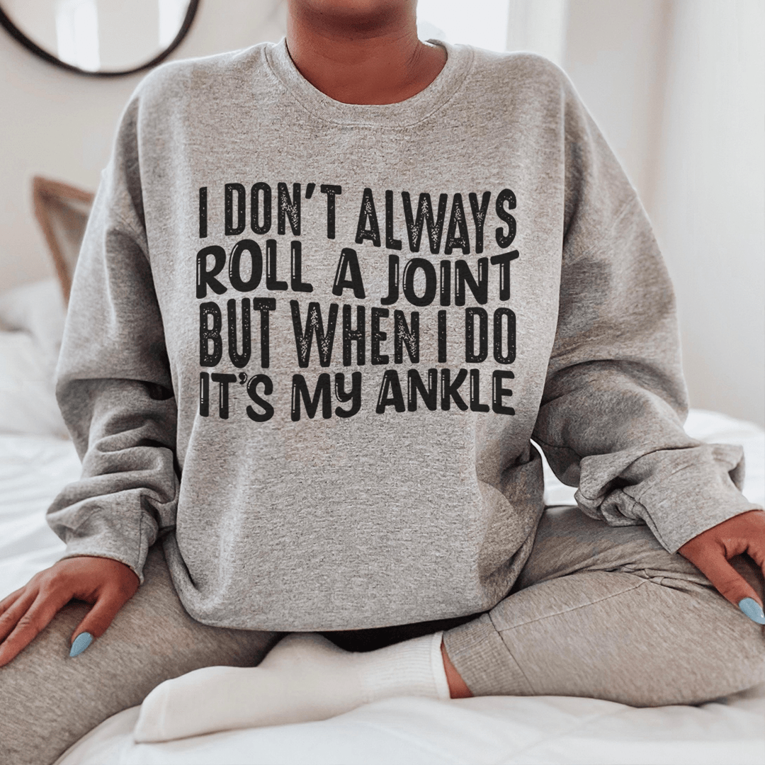 I Don't Always Roll A Joint But When I Do It's My Ankle Sweatshirt