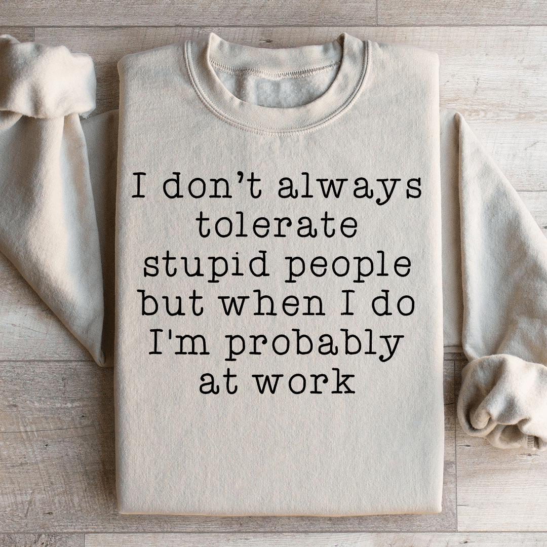 I Don't Always Tolerate Stupid People Sweatshirt