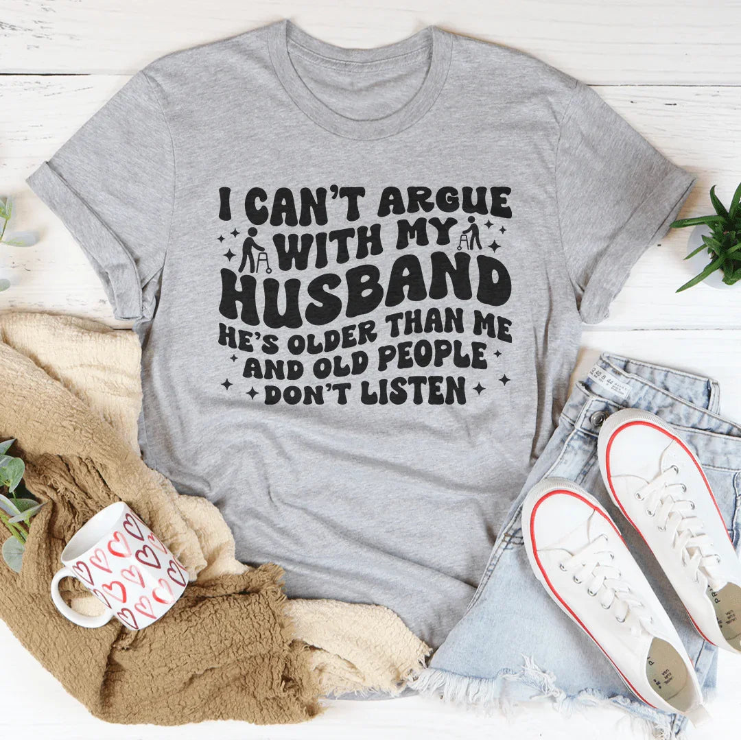 I Don't Argue With My Husband He's Older Than Me Tee