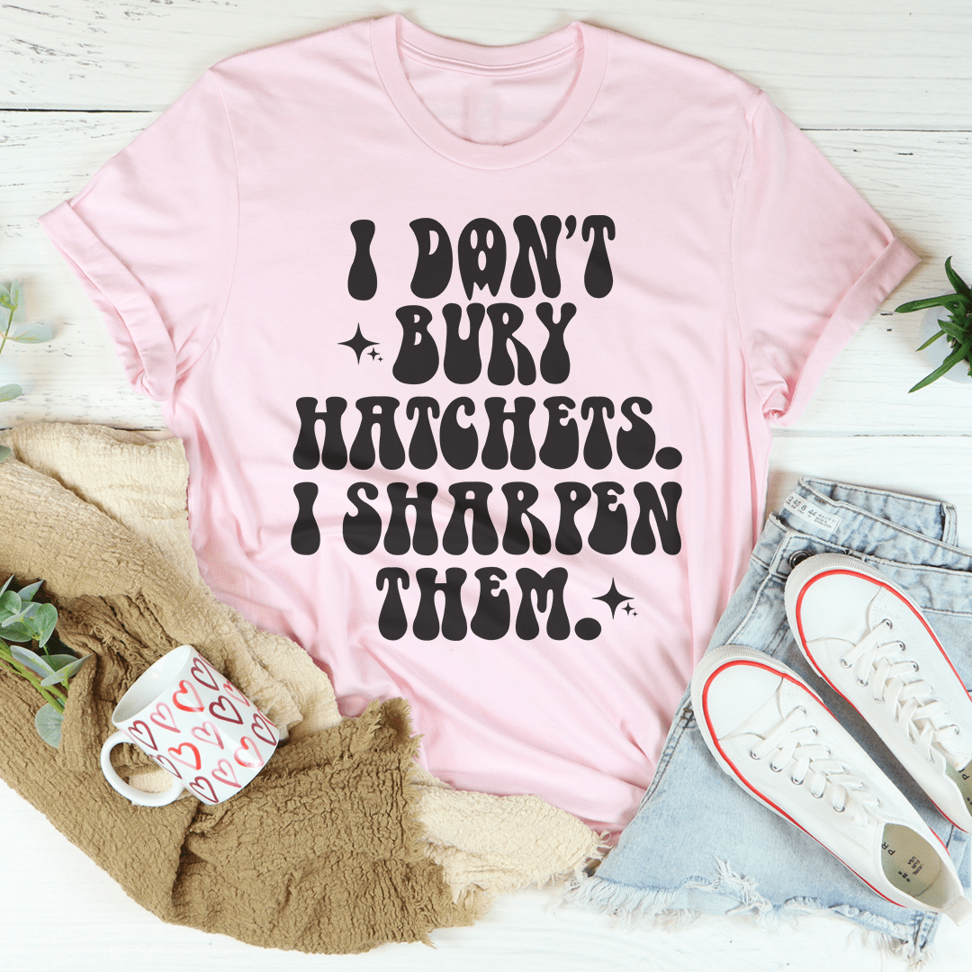 I Don't Bury Hatchets Tee