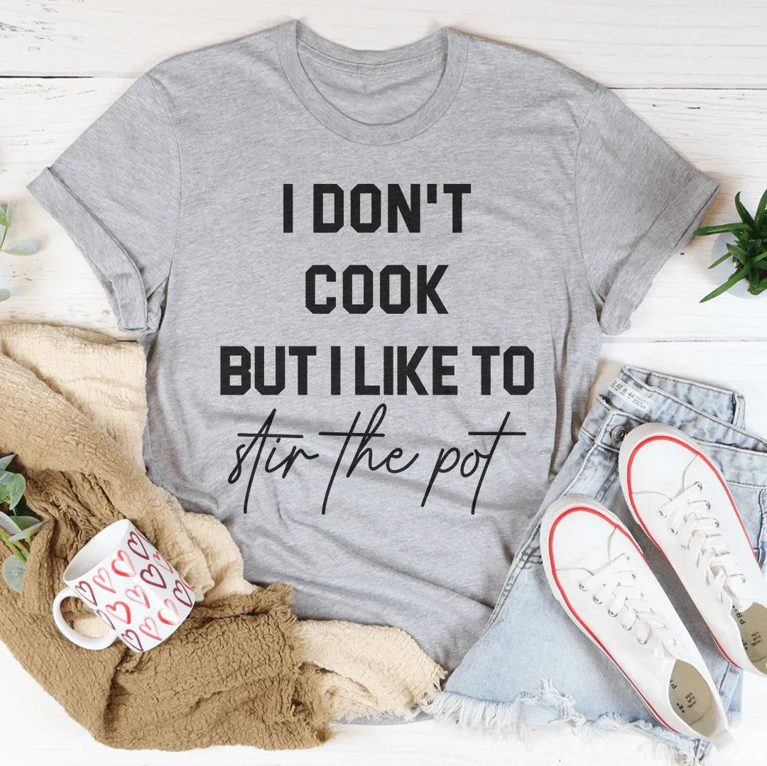 I Don't Cook But I Like To Stir The Pot Tee