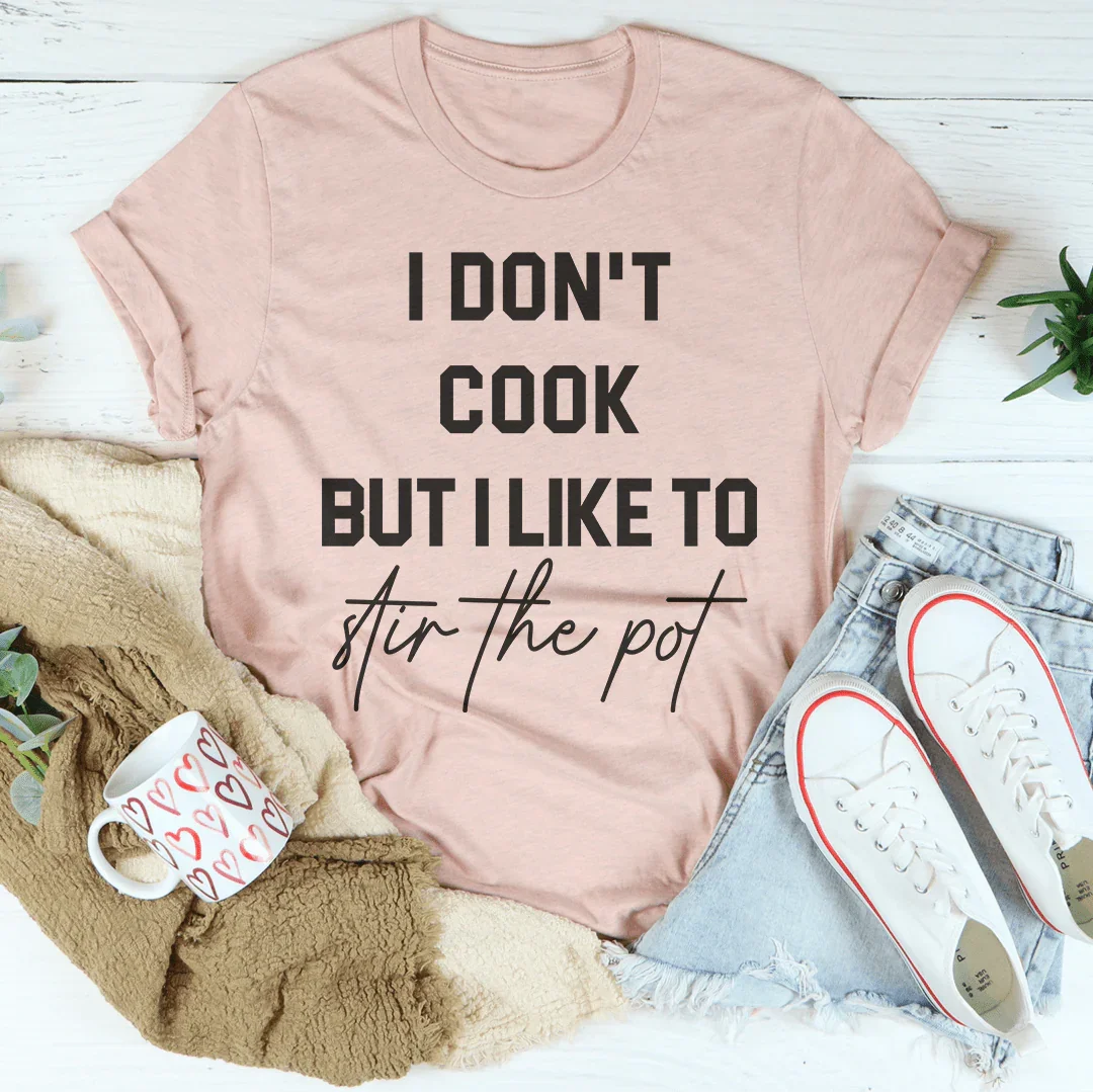 I Don't Cook But I Like To Stir The Pot Tee