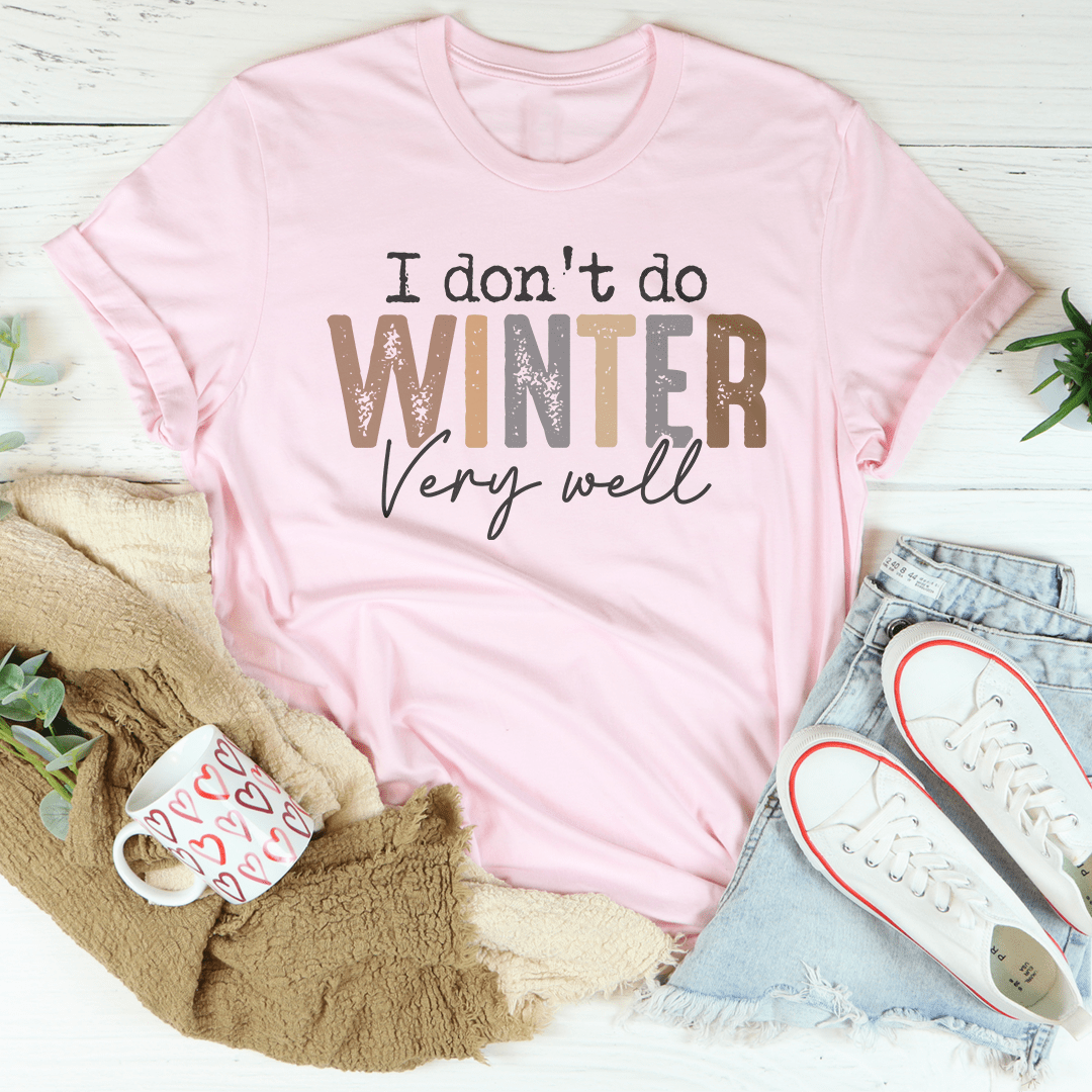 I Don't Do Winter Very Well Tee