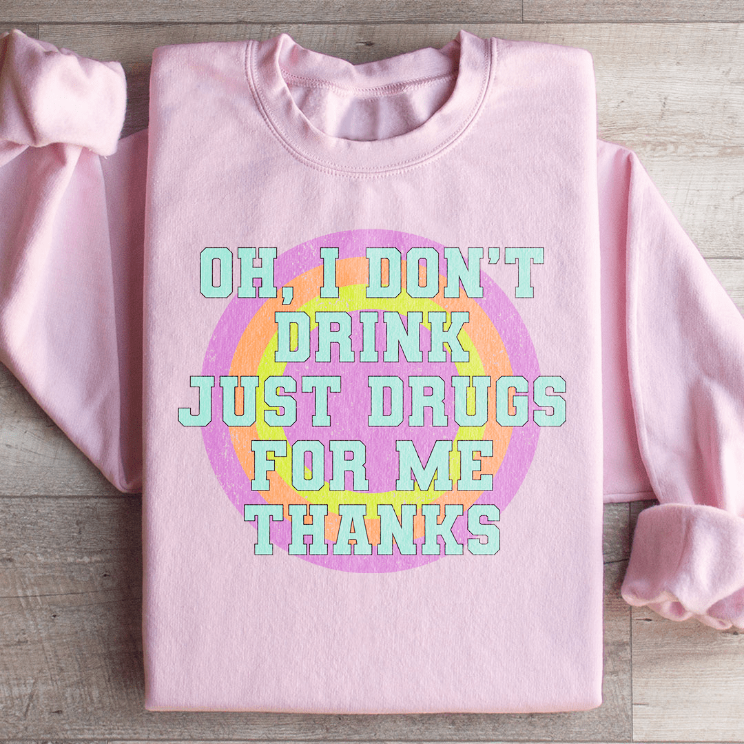 I Don't Drink Just Drugs For Me Thanks Sweatshirt