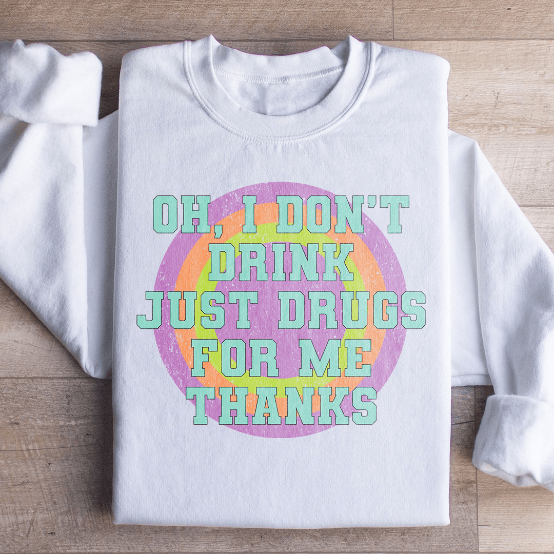 I Don't Drink Just Drugs For Me Thanks Sweatshirt