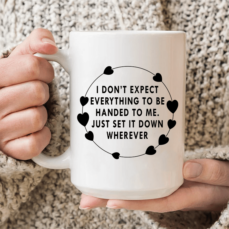 I Don't Expect Everything To Be Handed To Me Ceramic Mug 15 oz