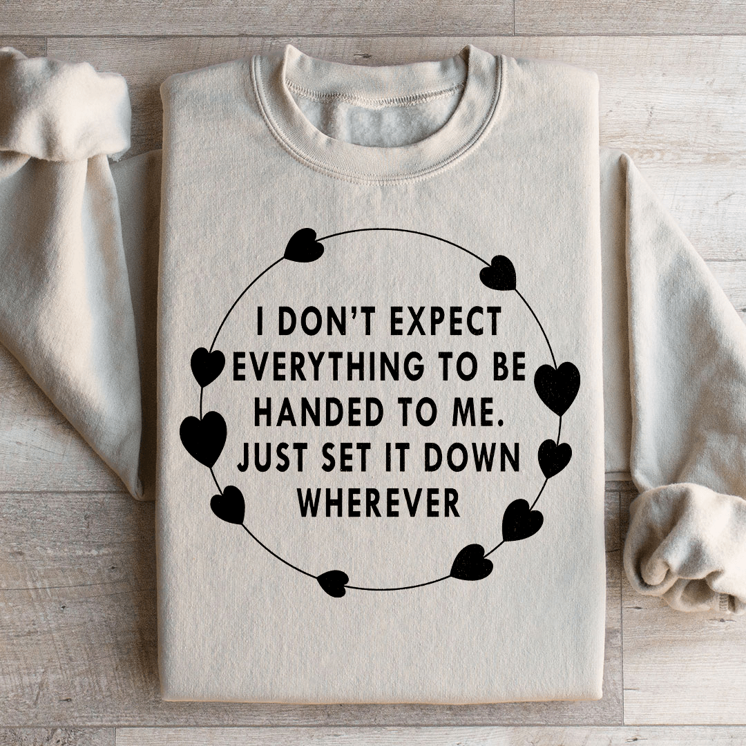 I Don't Expect Everything To Be Handed To Me Sweatshirt