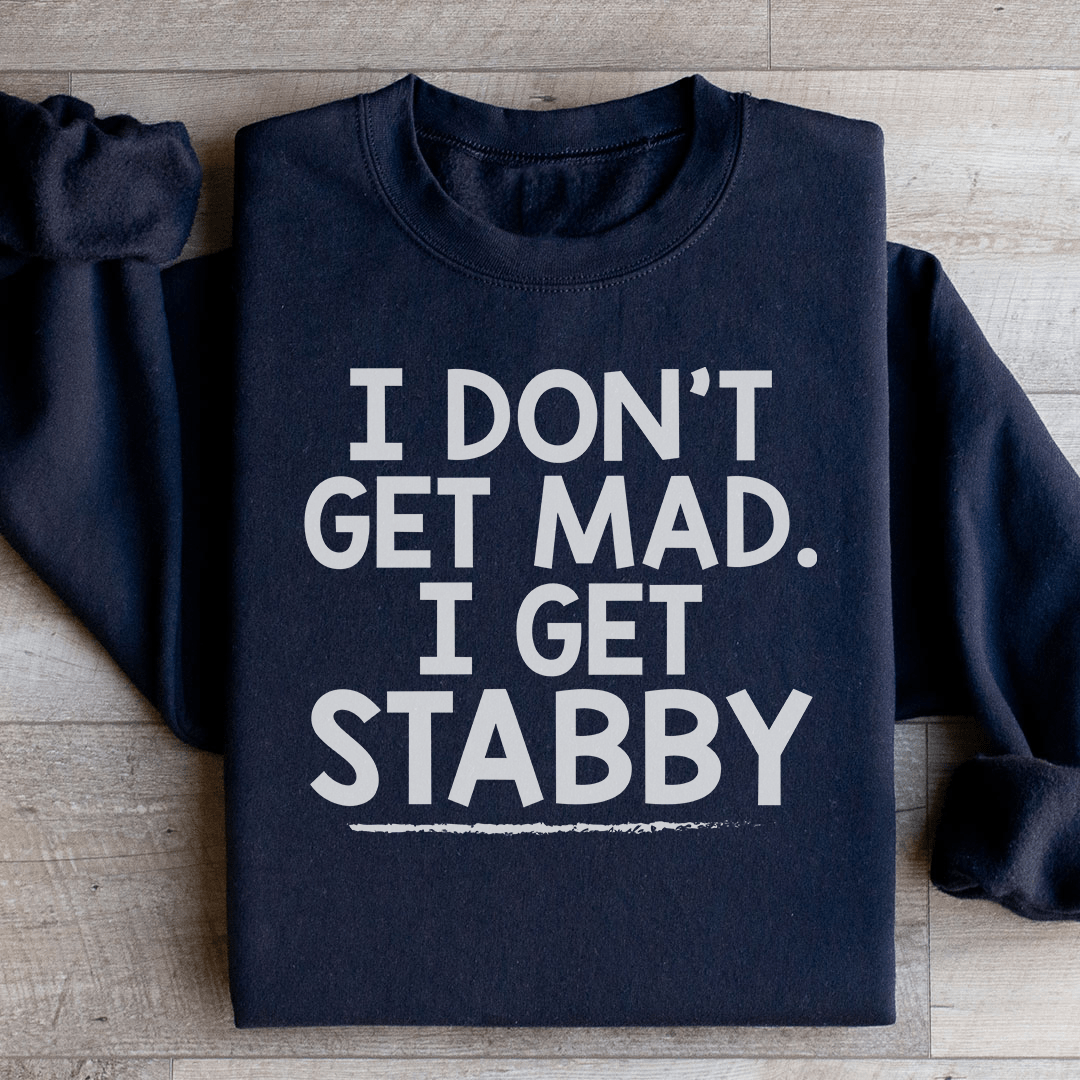 I Don't Get Mad I Get Stabby Sweatshirt