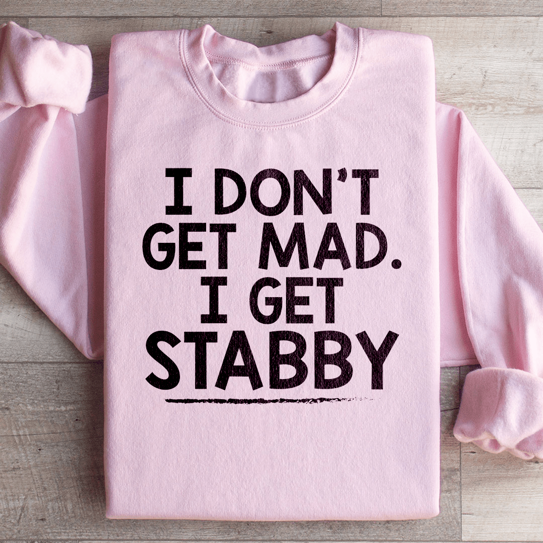 I Don't Get Mad I Get Stabby Sweatshirt
