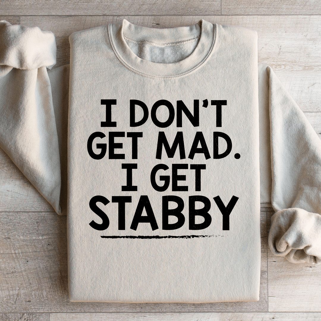 I Don't Get Mad I Get Stabby Sweatshirt
