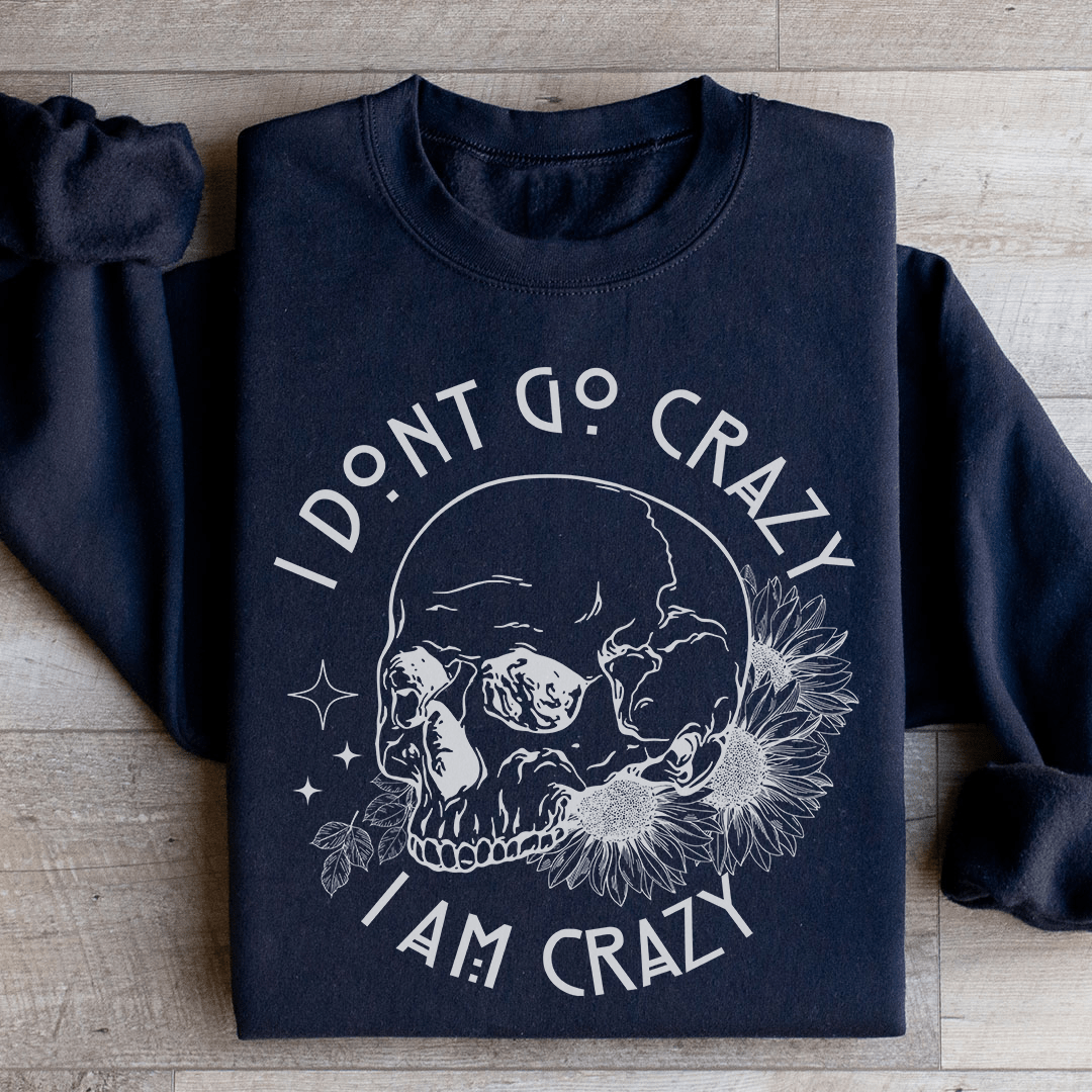 I Don't Go Crazy Sweatshirt