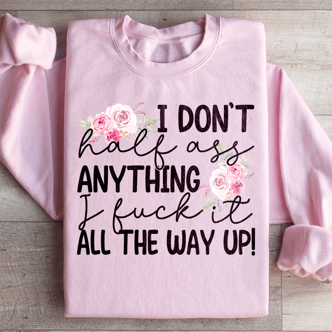 I Don't Half Ass Anything Sweatshirt