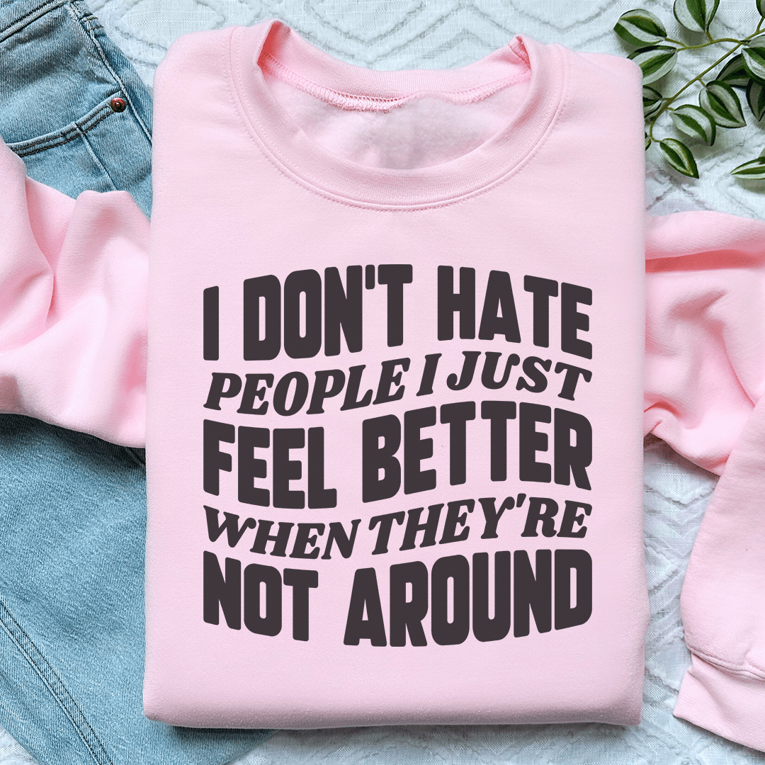 I Don't Hate People I Just Feel Better When They're Not Around Sweatshirt