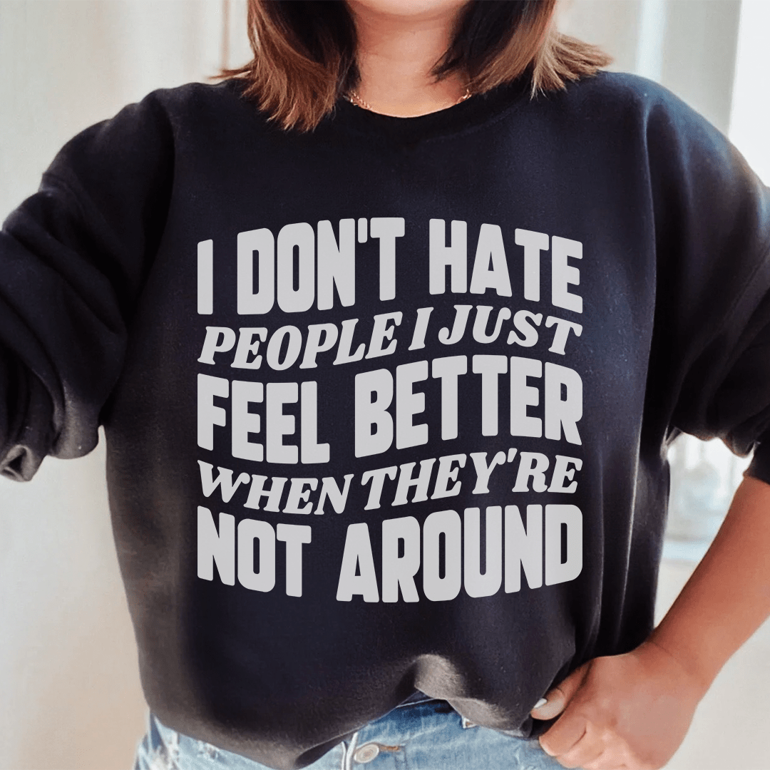 I Don't Hate People I Just Feel Better When They're Not Around Sweatshirt
