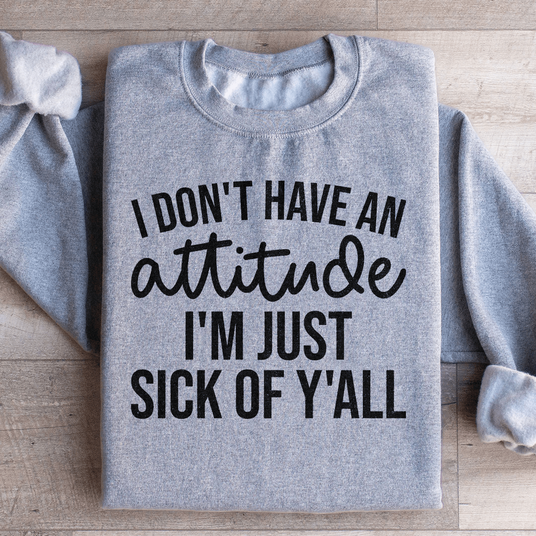 I Don't Have An Attitude Sweatshirt