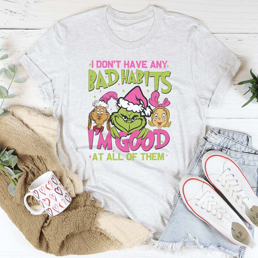 I Don't Have Any Bad Habits I'm Good At All Of Them Tee