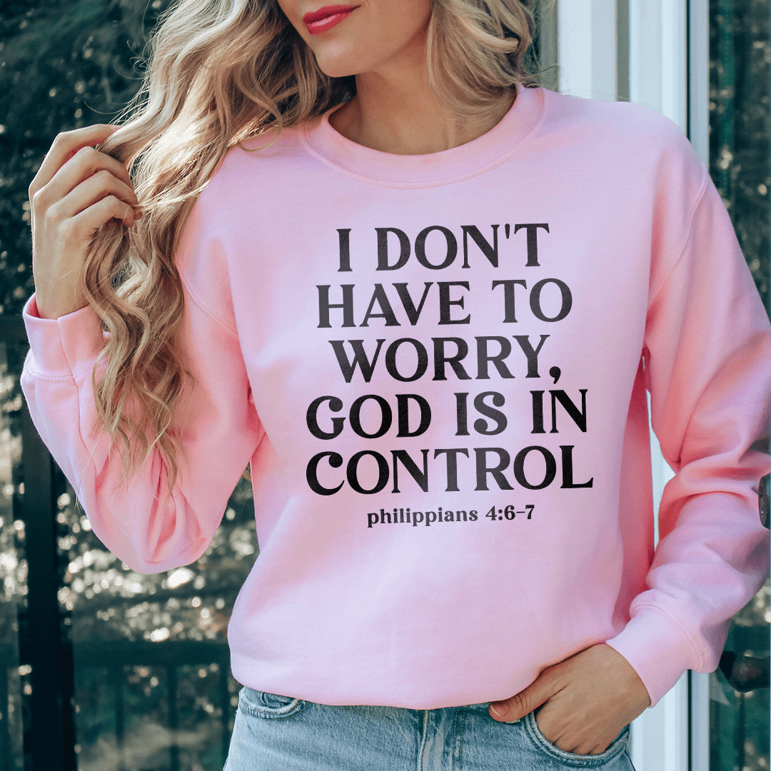 I Don't Have To Worry God Is In Control Sweatshirt