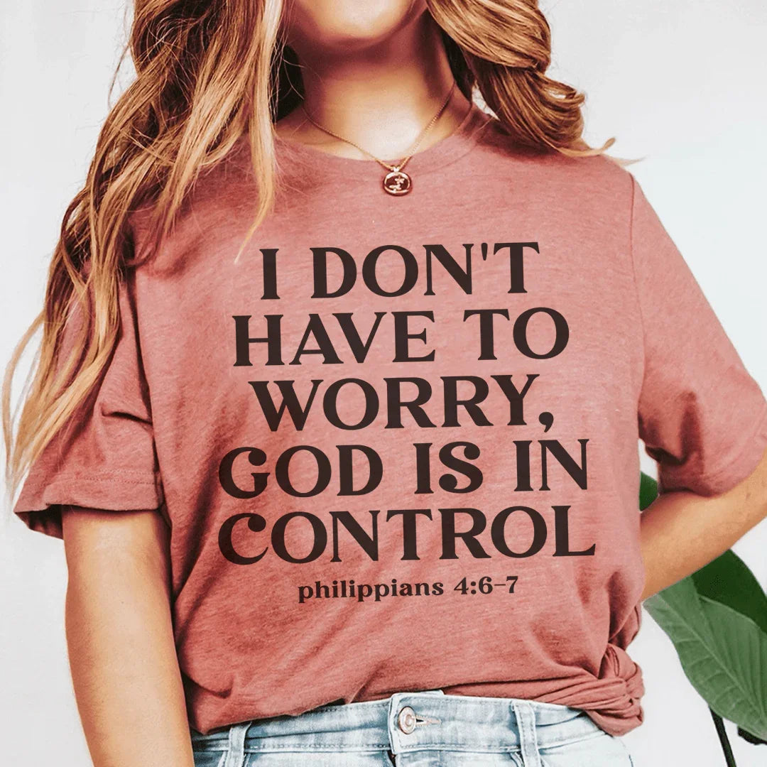 I Don't Have To Worry God Is In Control Tee