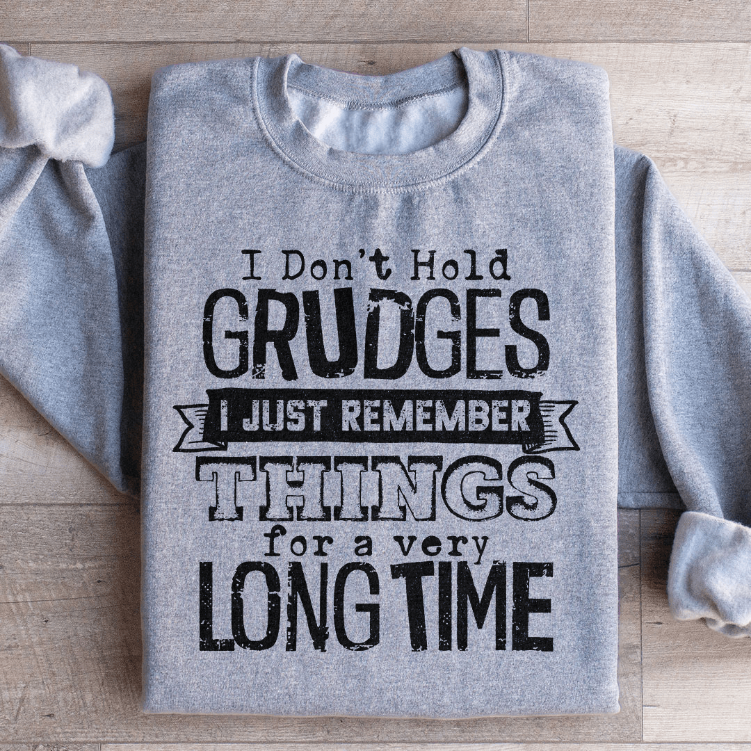 I Don't Hold Grudges I Just Remember Things For A Very Long Time Sweatshirt