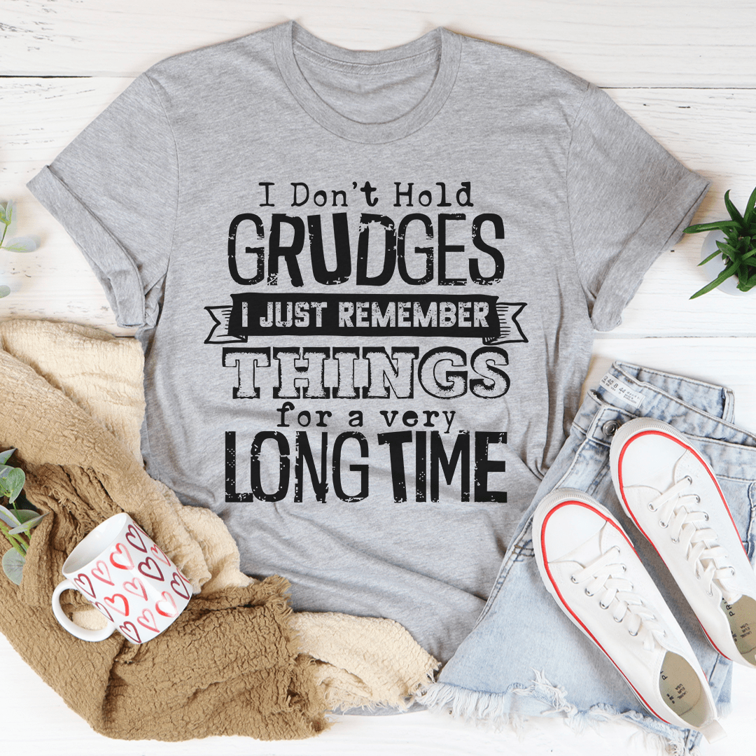 I Don't Hold Grudges I Just Remember Things For A Very Long Time Tee
