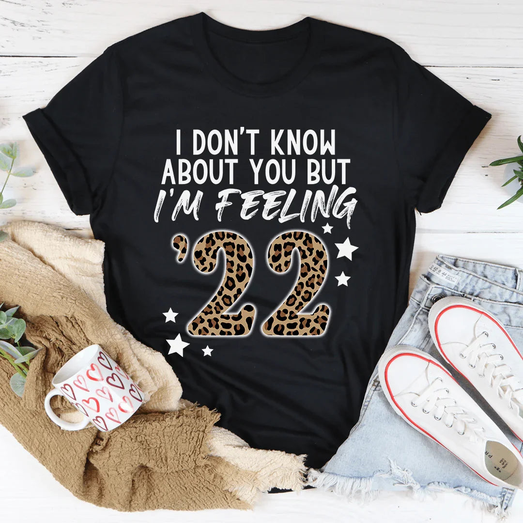 I Don't Know About You But I'm Feeling '22 Tee