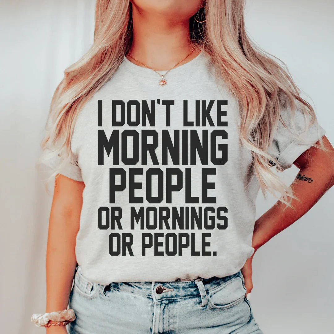 I Don't Like Morning People Or Mornings Or People Tee