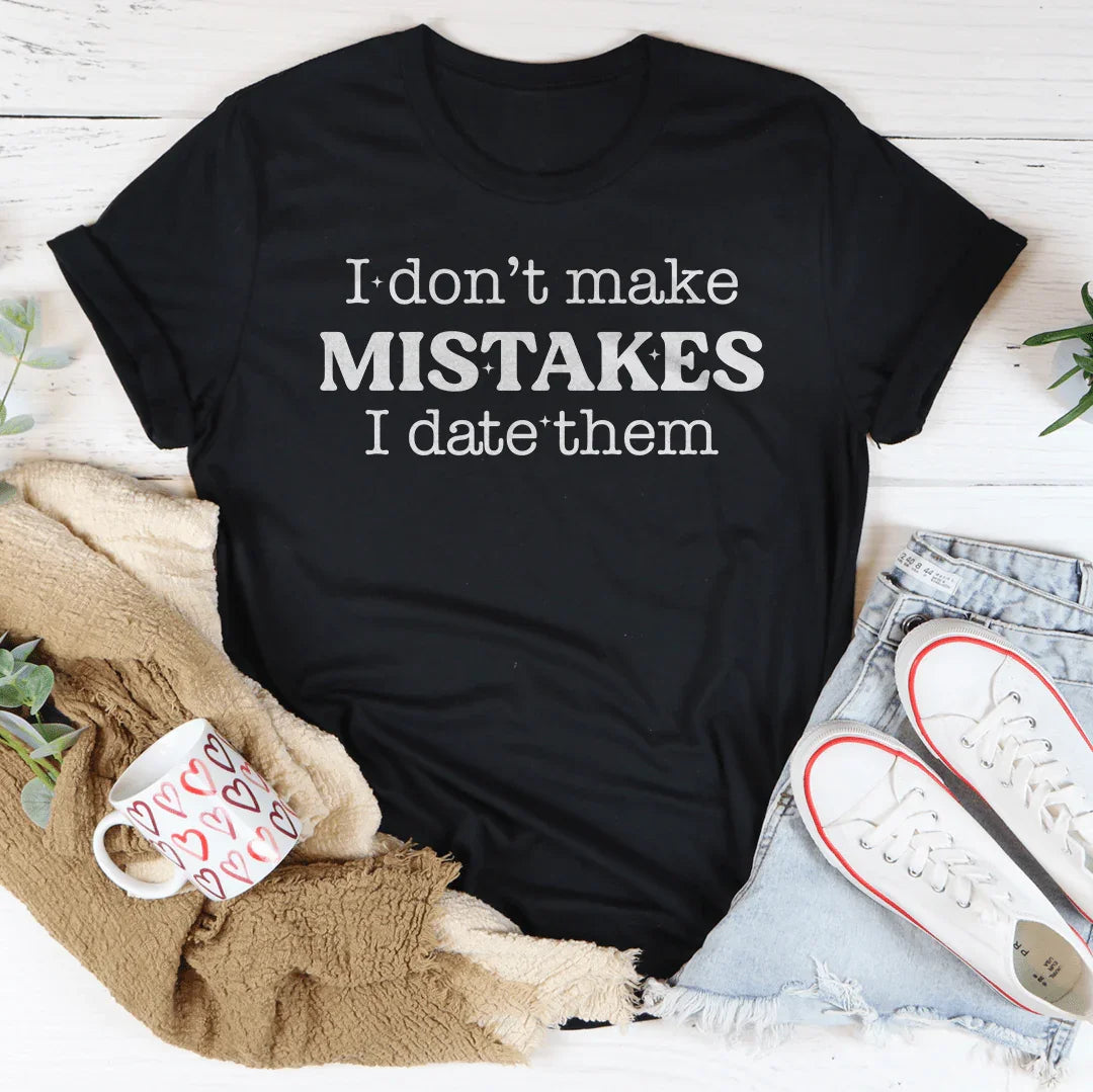 I Don't Make Mistakes I Date Them Tee