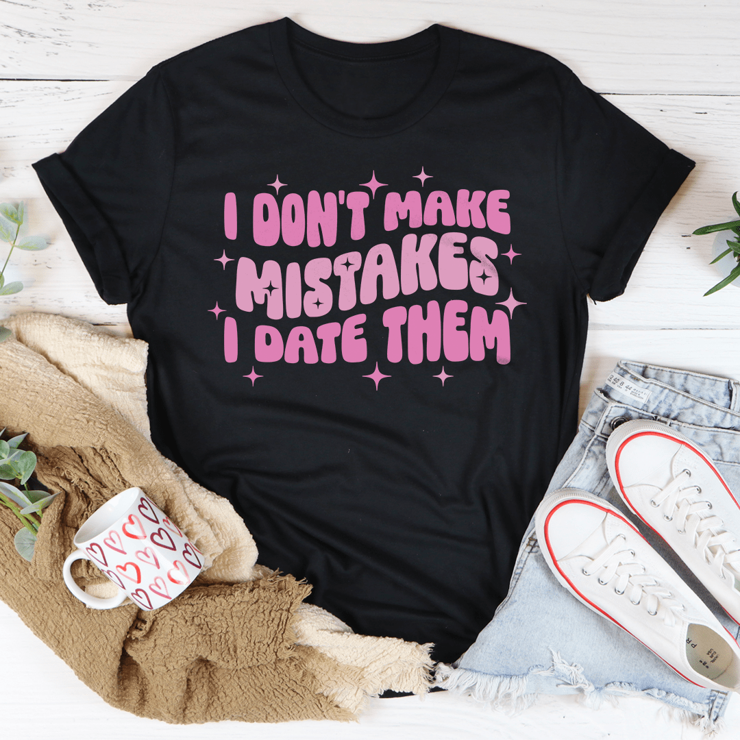 I Don't Make Mistakes I Date Them Tee