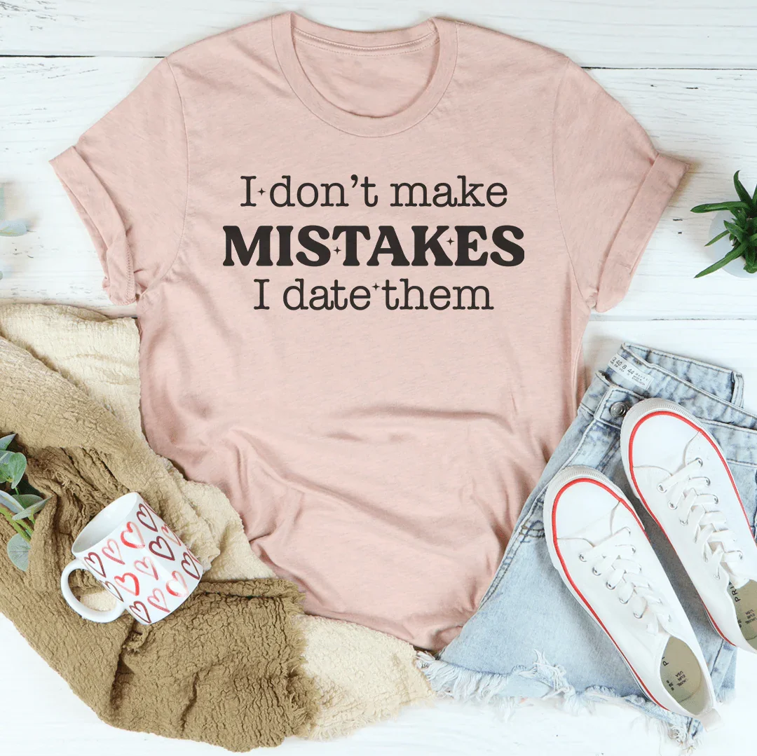 I Don't Make Mistakes I Date Them Tee