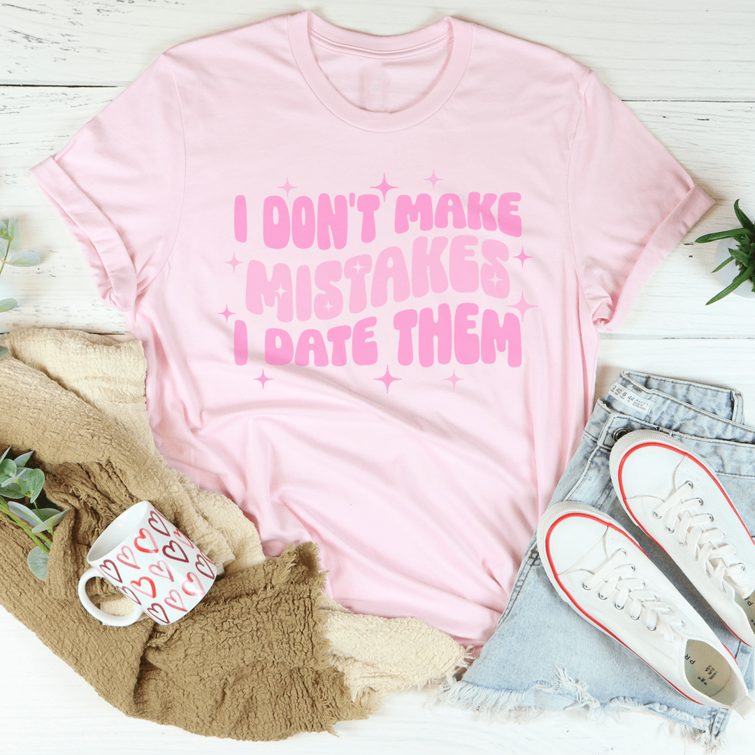 I Don't Make Mistakes I Date Them Tee