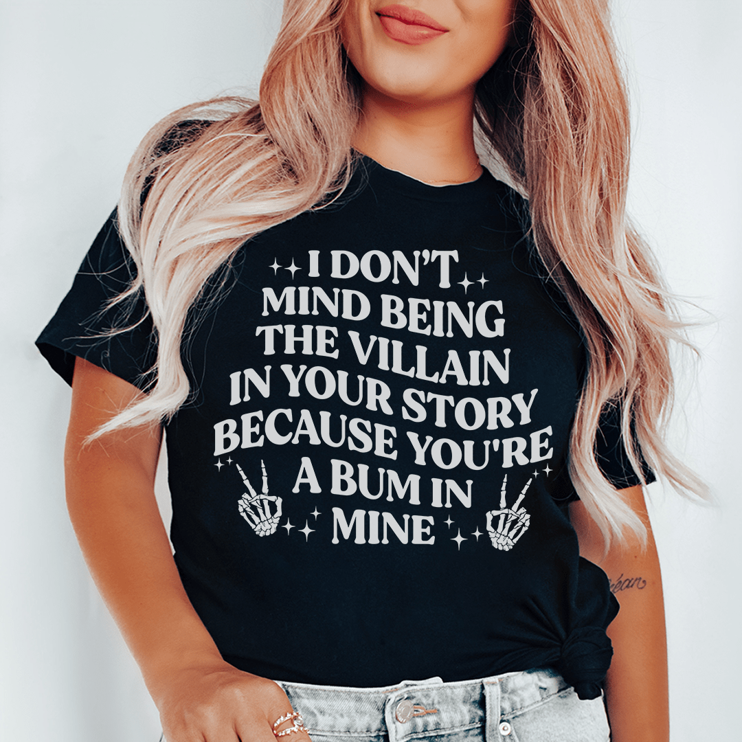 I Don't Mind Being The Villain In Your Story Tee