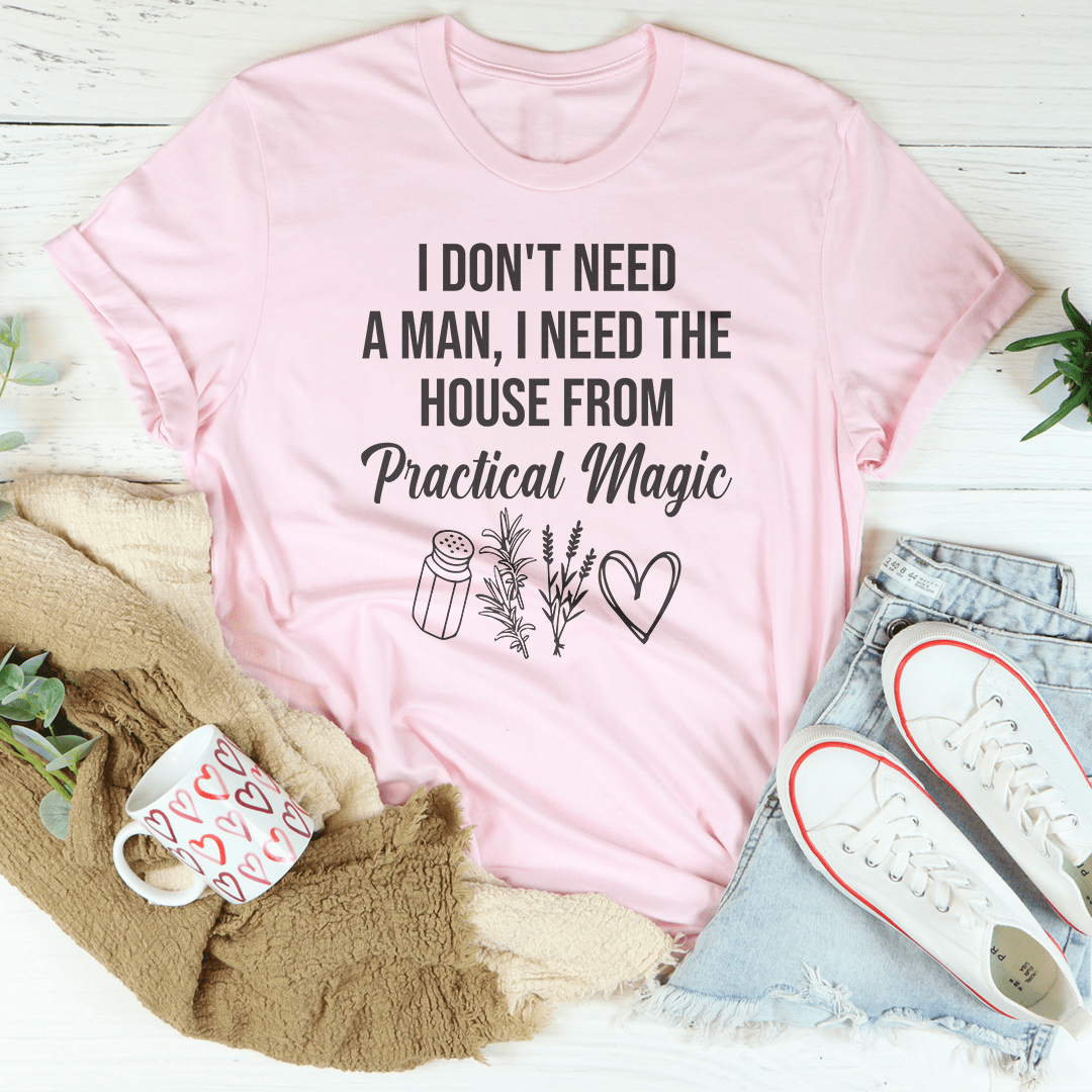 I Don't Need A Man, I Need The House From Practical Magic Tee