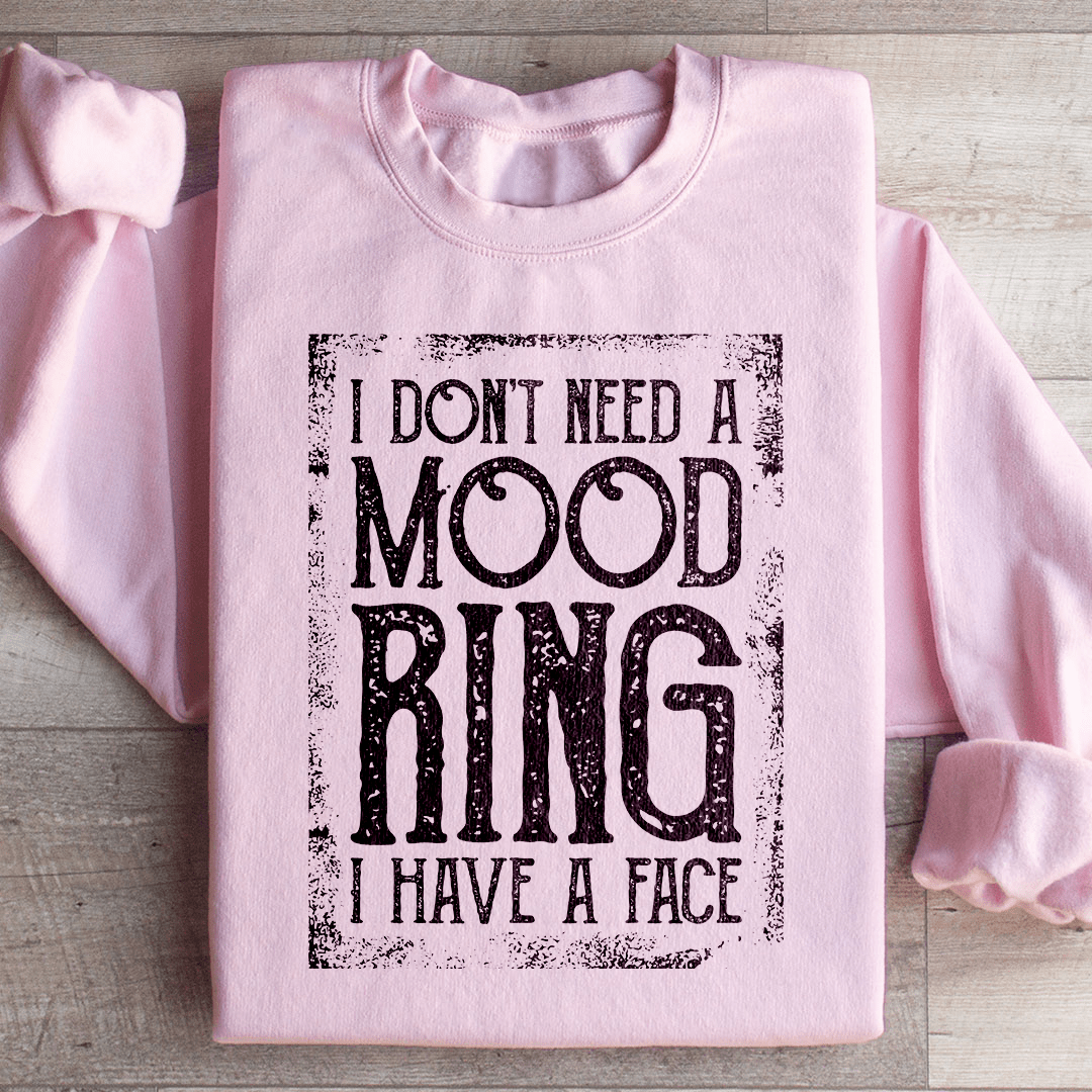 I Don't Need A Mood Ring I Have A Face Sweatshirt