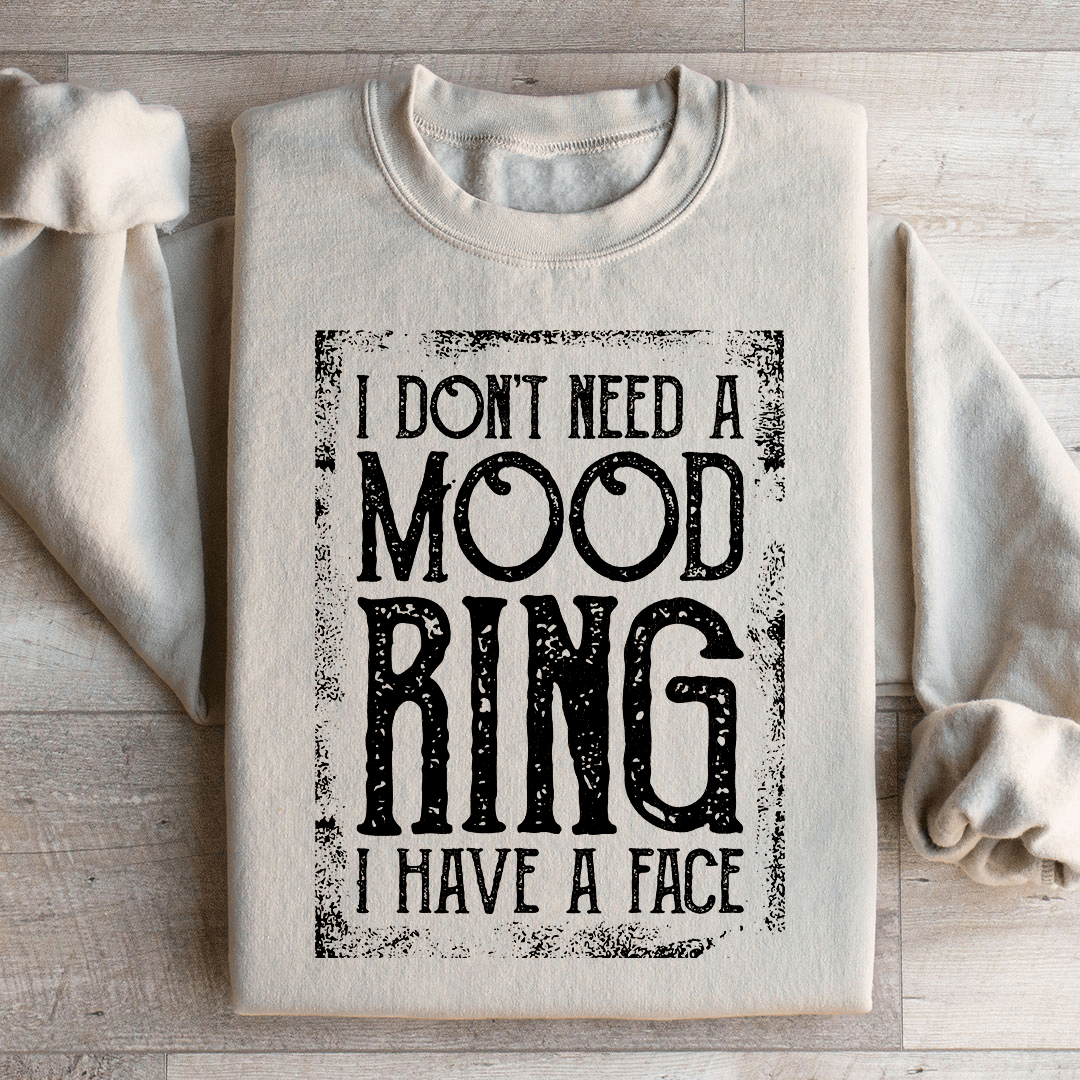 I Don't Need A Mood Ring I Have A Face Sweatshirt