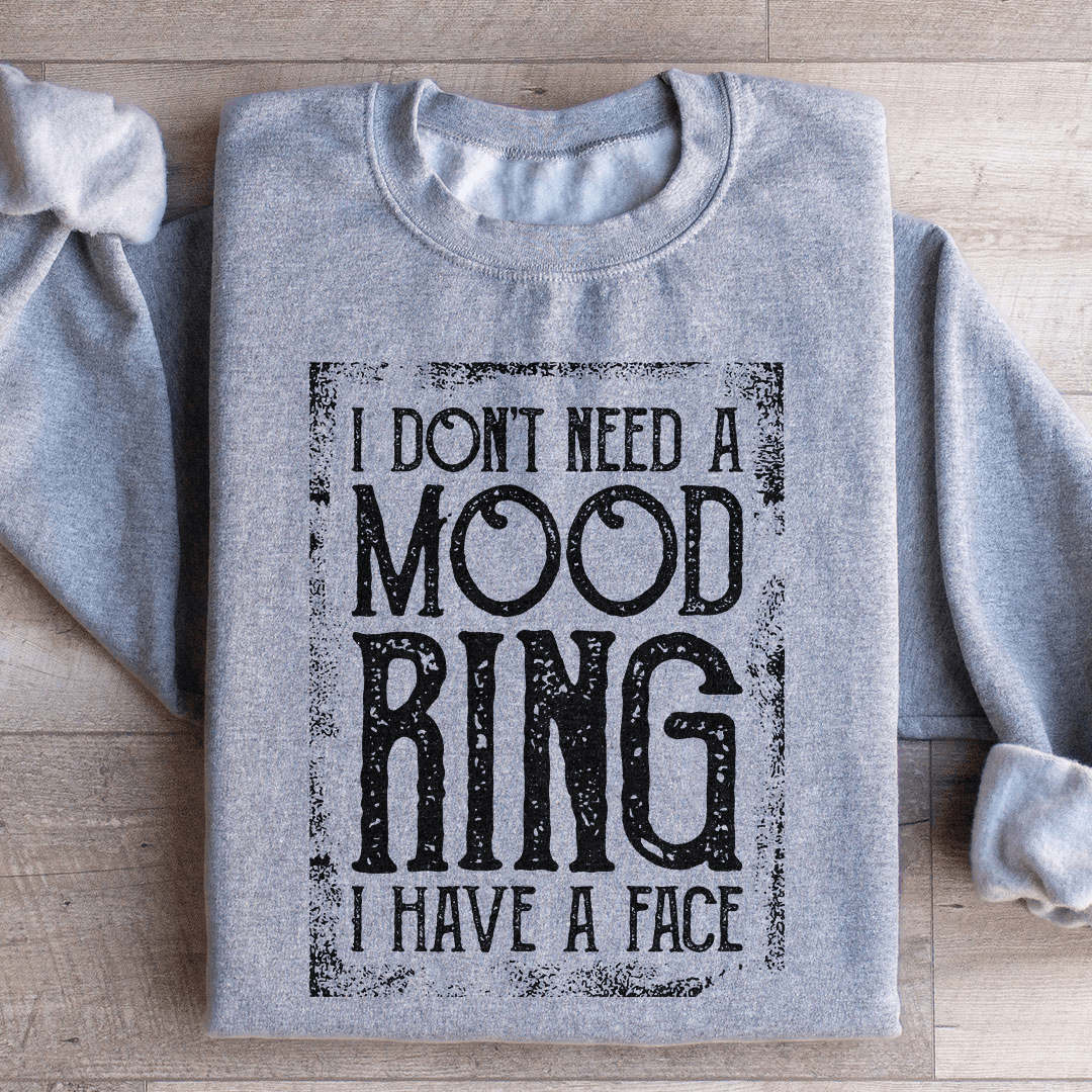 I Don't Need A Mood Ring I Have A Face Sweatshirt