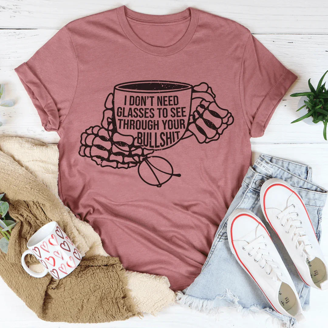 I Don't Need Glasses To See Through Your BS Tee