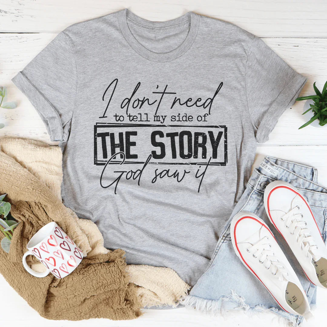 I Don’t Need To Tell My Side Of The Story God Saw It Tee