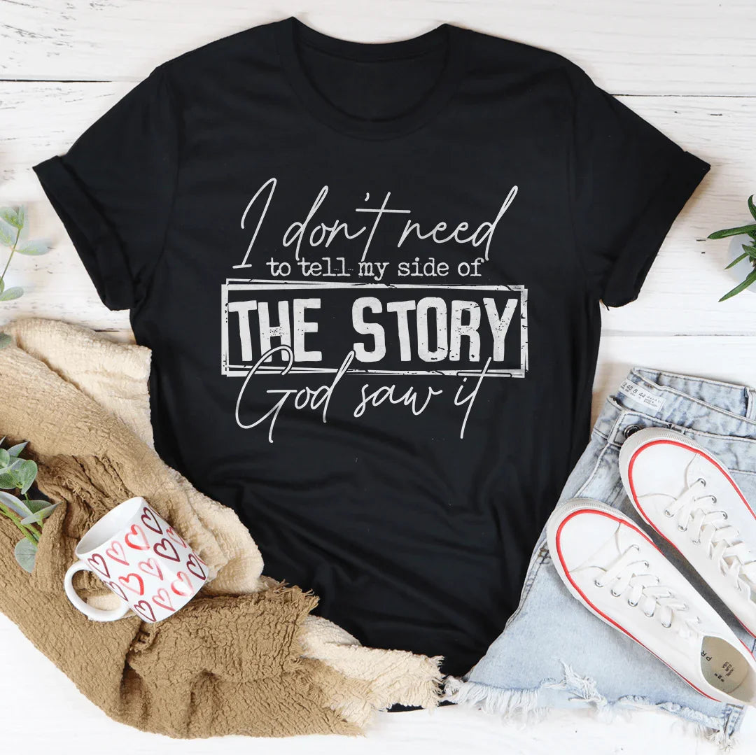 I Don’t Need To Tell My Side Of The Story God Saw It Tee