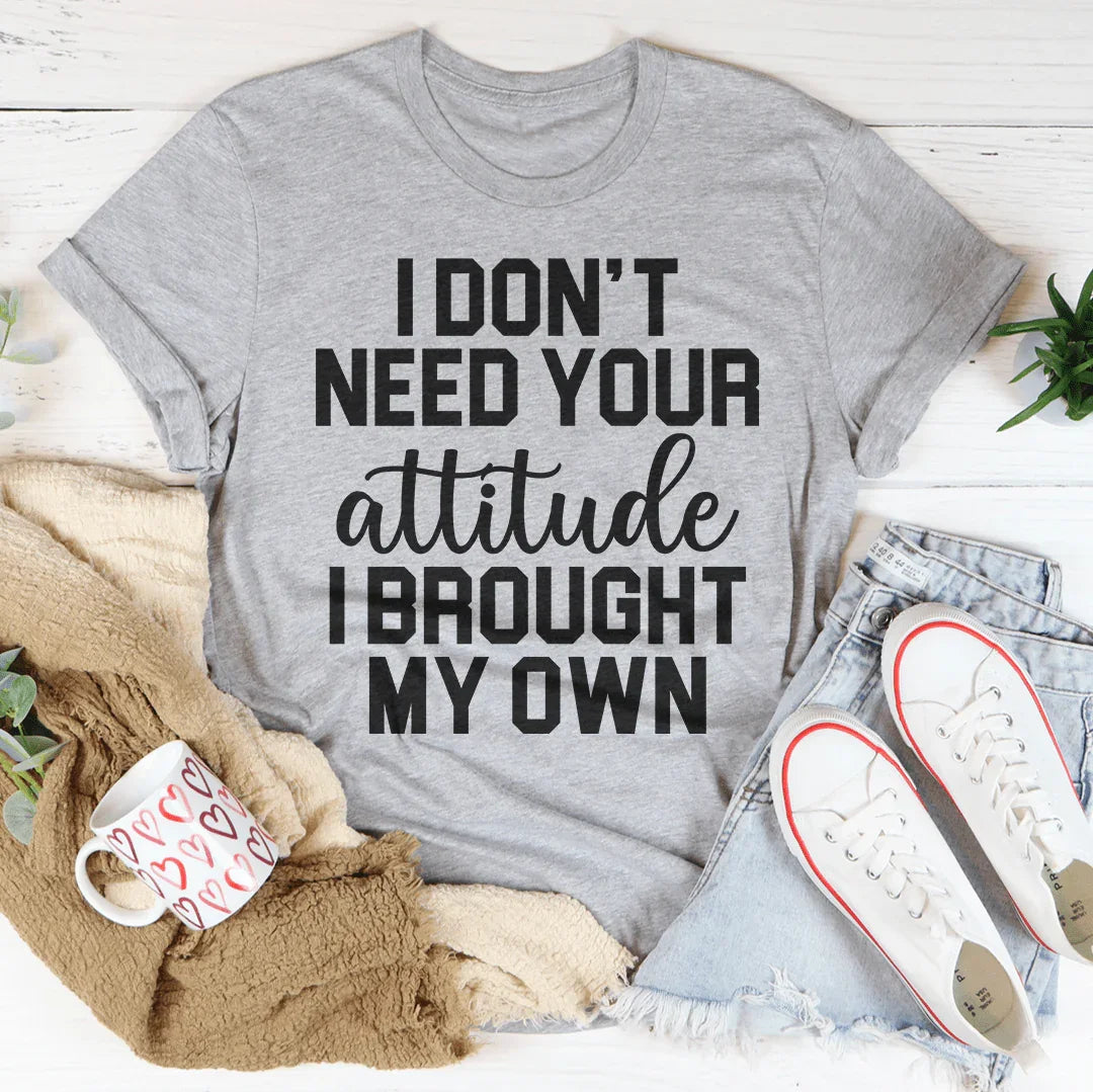 I Don't Need Your Attitude Tee