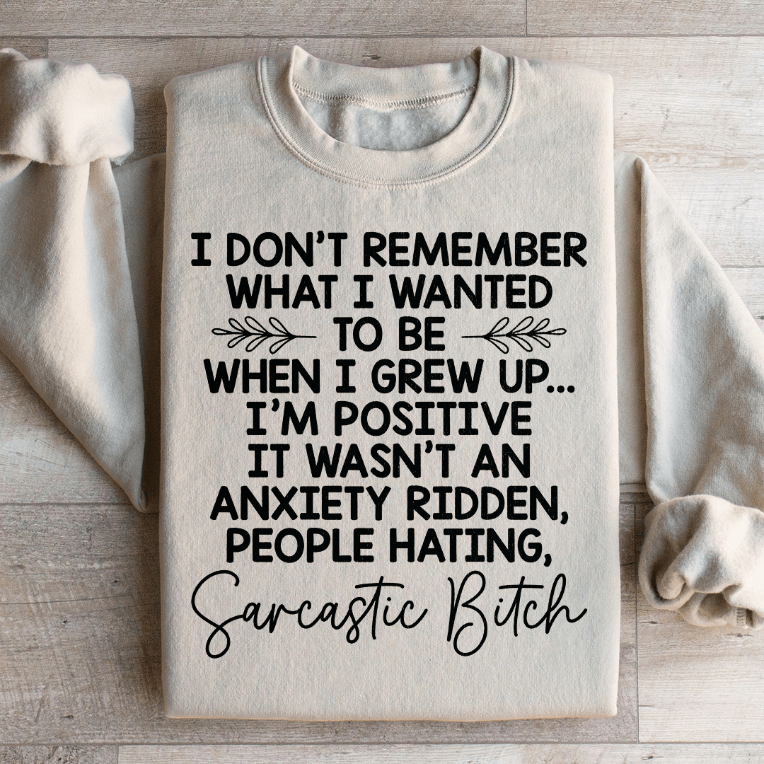 I Don't Remember What I Wanted To Be When I Grew Up Sweatshirt