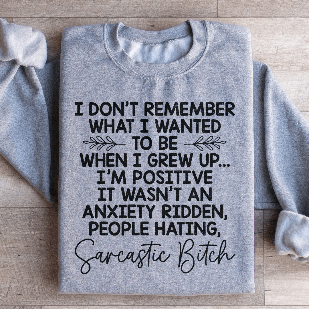I Don't Remember What I Wanted To Be When I Grew Up Sweatshirt