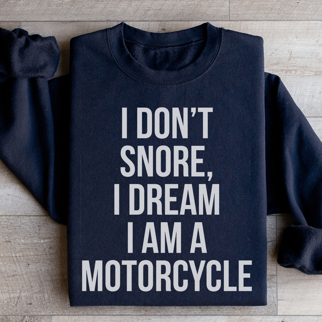 I Don't Snore I Dream I Am A Motorcycle Sweatshirt