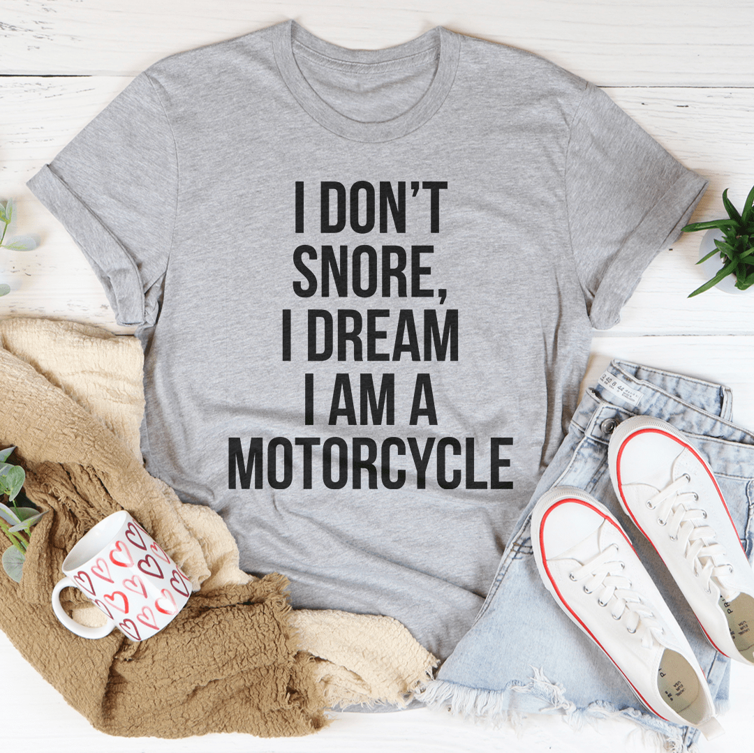 I Don't Snore I Dream I Am A Motorcycle Tee