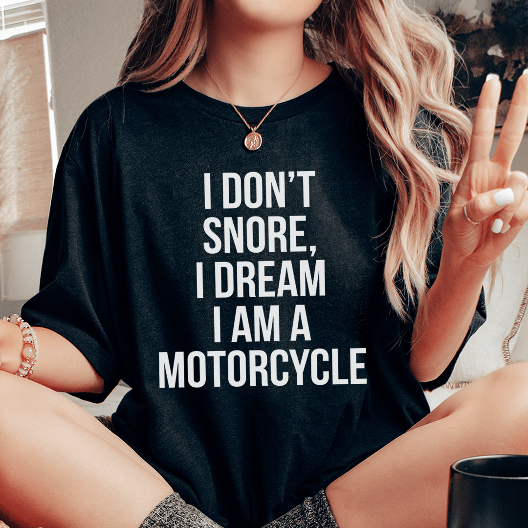 I Don't Snore I Dream I Am A Motorcycle Tee