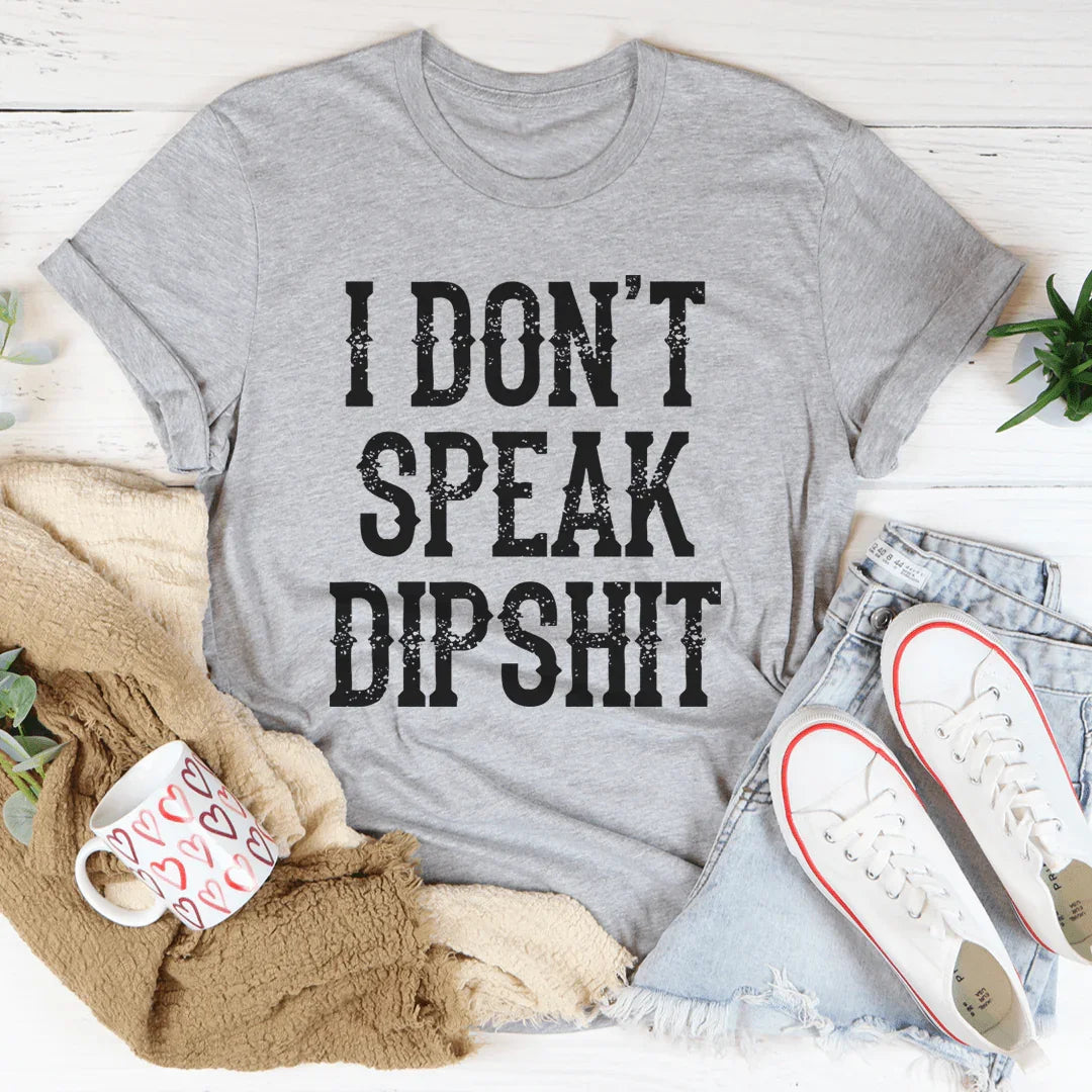 I Don't Speak Dipshit Tee