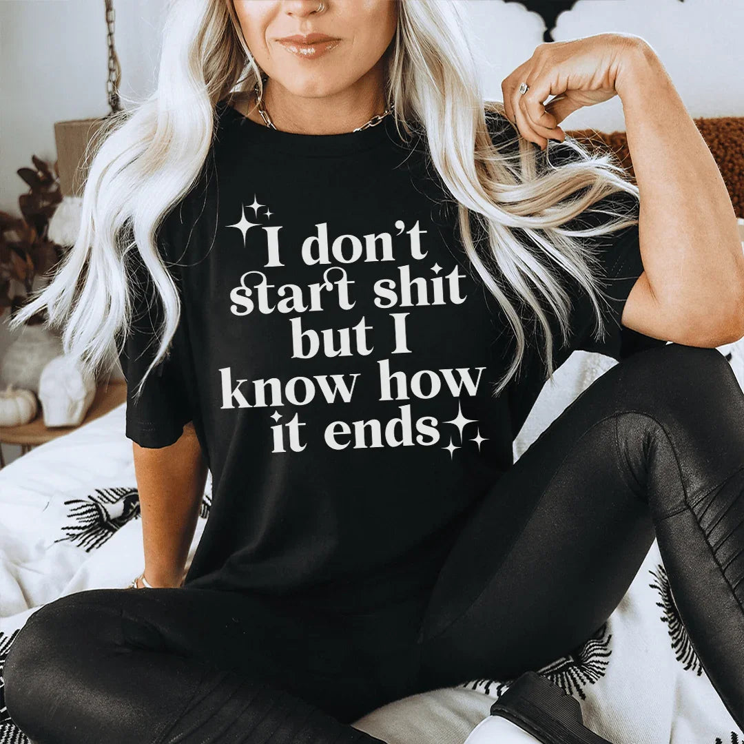 I Don't Start But I Know How It Ends Tee