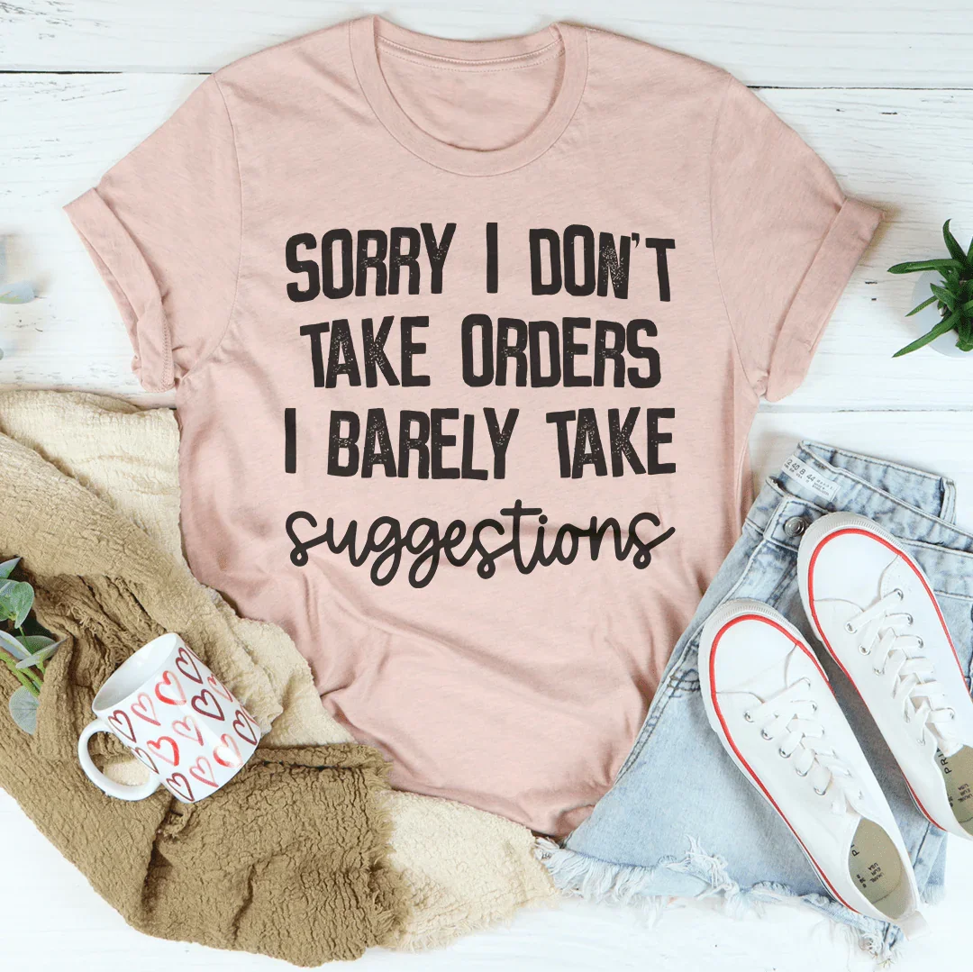 I Don't Take Orders I Barely Take Suggestions Tee