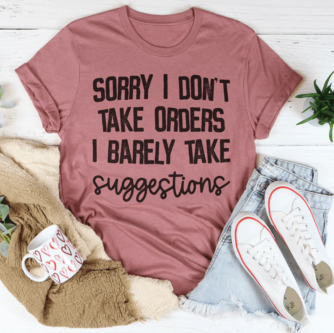 I Don't Take Orders I Barely Take Suggestions Tee