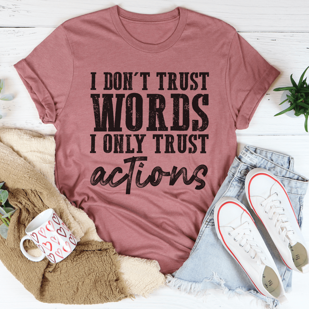 I Don't Trust Words I Only Trust Actions Tee